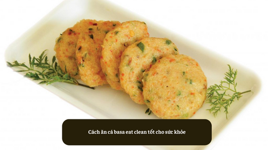 Cách ăn cá basa eat clean tốt cho sức khỏe