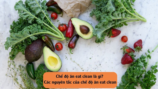 Chế độ ăn eat clean là gì? Các nguyên tắc của chế độ ăn eat clean
