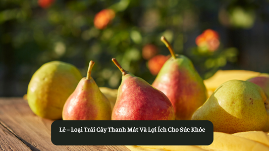 Lê – Loại Trái Cây Thanh Mát Và Lợi Ích Cho Sức Khỏe Eat Clean VN