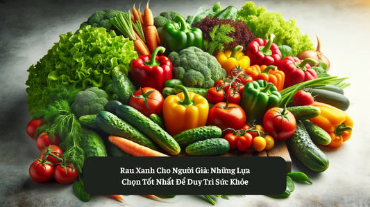 Gợi Ý Lựa Chọn Rau Xanh Cho Người Già Đúng Cách Eat Clean VN