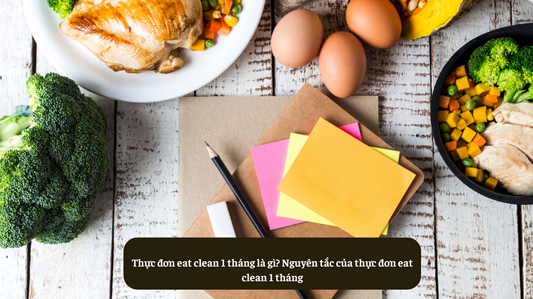 Thực đơn eat clean 1 tháng là gì? Nguyên tắc của thực đơn eat clean 1 tháng