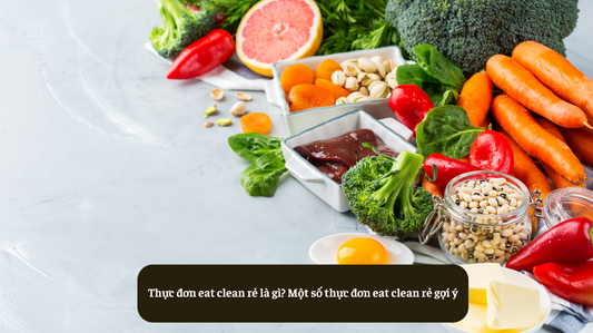 Thực đơn eat clean rẻ là gì? Một số thực đơn eat clean rẻ gợi ý