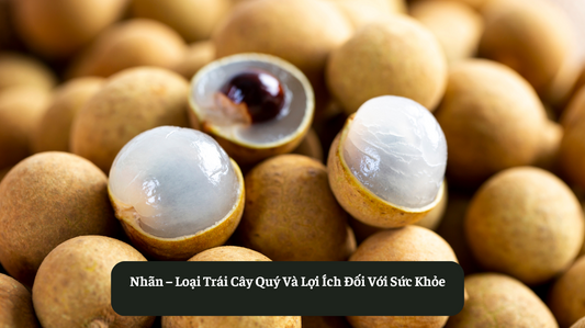 Nhãn – Loại Trái Cây Quý Và Lợi Ích Đối Với Sức Khỏe Eat Clean VN
