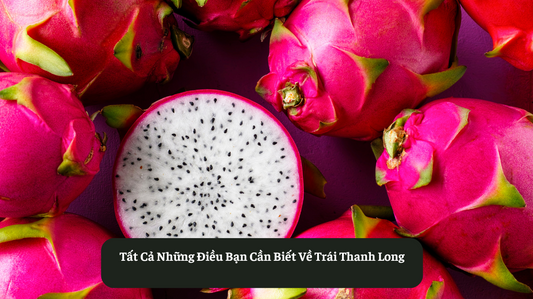 Tất Cả Những Điều Bạn Cần Biết Về Trái Thanh Long Eat Clean VN