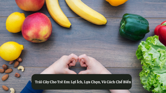 Trái Cây Cho Trẻ Em: Lợi Ích, Lựa Chọn, Và Cách Chế Biến Eat Clean VN